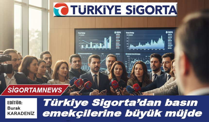 Türkiye Sigorta’dan basın emekçilerine büyük müjde