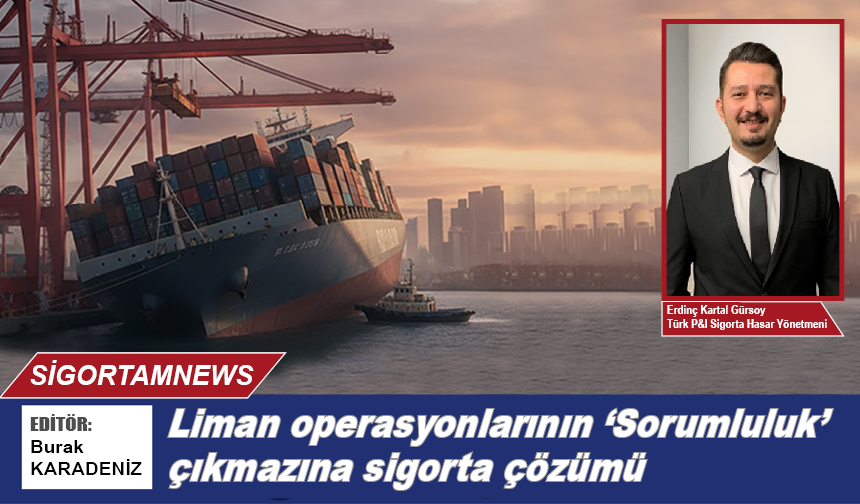 Liman operasyonlarının 'Sorumluluk' çıkmazına sigorta çözümü