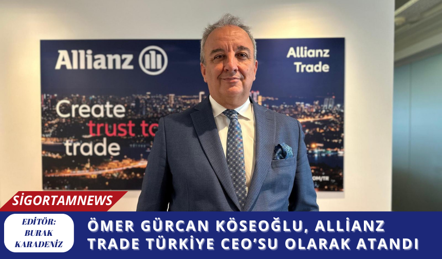 Ömer Gürcan Köseoğlu, Allianz Trade Türkiye CEO’su olarak atandı