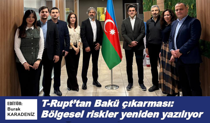 T-Rupt’tan Bakü çıkarması: Bölgesel riskler yeniden yazılıyor
