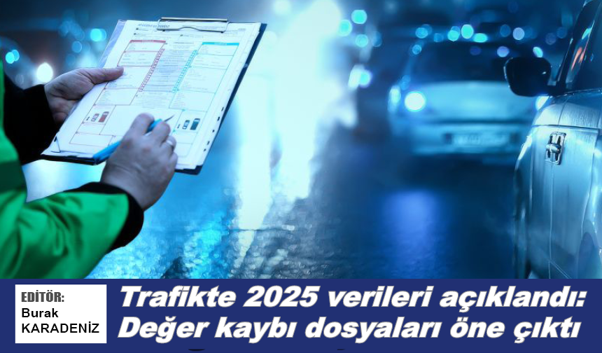 Trafikte son 2025 veriler: Değer kaybı dosyaları öne çıktı