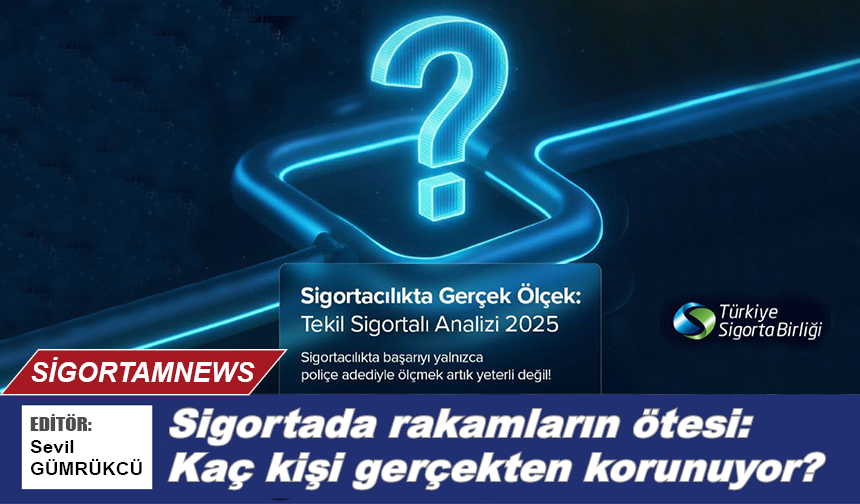 Sigortada rakamların ötesi: Kaç kişi gerçekten korunuyor?