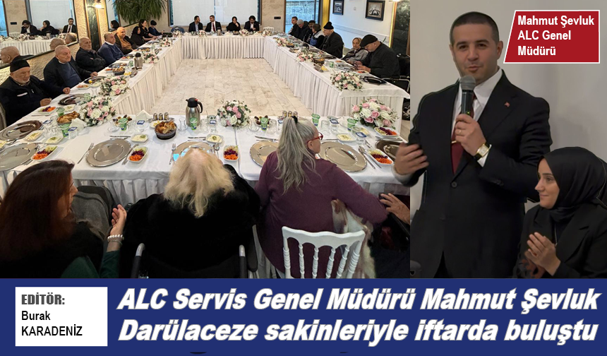 ALC Servis Genel Müdürü Mahmut Şevluk Darülaceze sakinleriyle iftarda buluştu