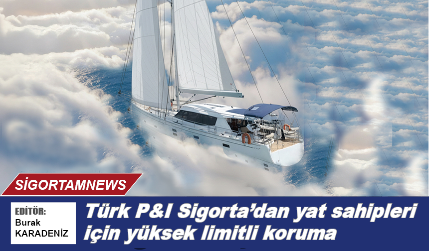 Türk P&I Sigorta’dan yat sahiplerine yüksek limitli koruma: YAT 360