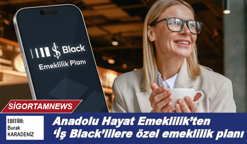 Anadolu Hayat Emeklilik’ten ‘İş Black’lilere özel emeklilik planı