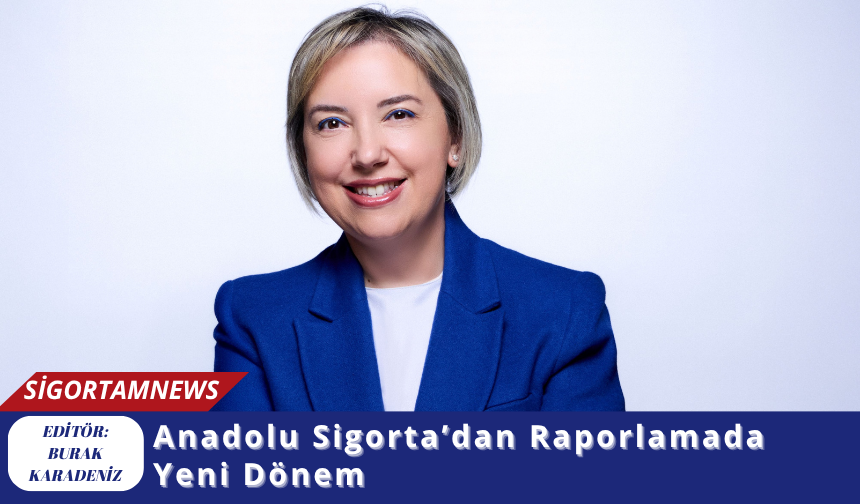 Anadolu Sigorta’dan Raporlamada Yeni Dönem