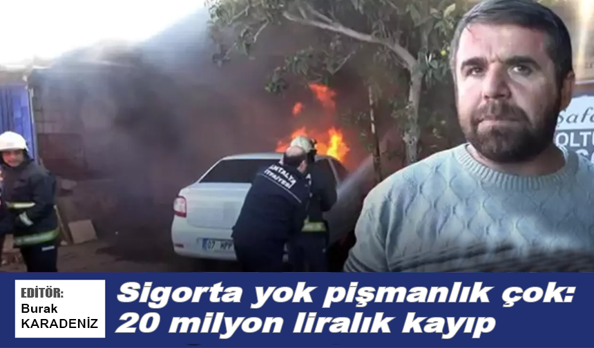 Sigorta yok pişmanlık çok: 20 milyon liralık kayıp