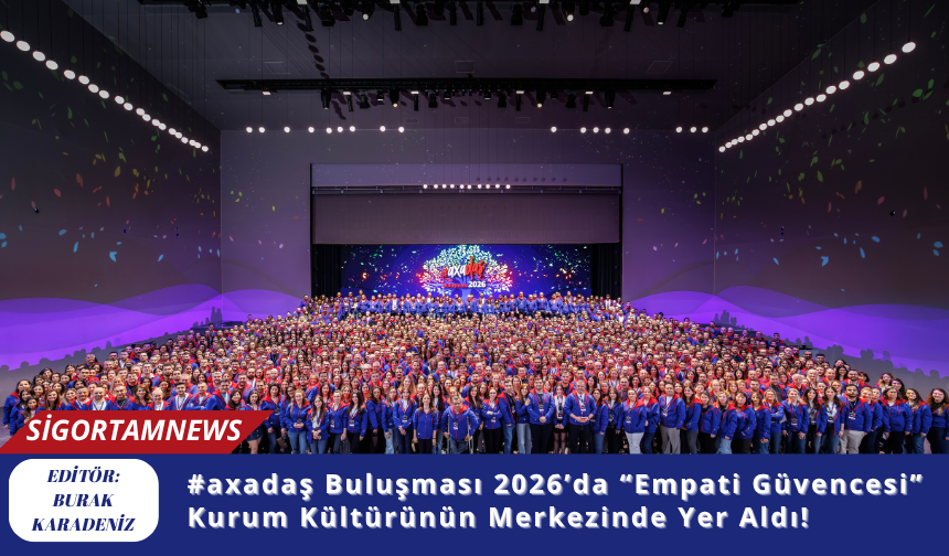 #axadaş Buluşması 2026’da “Empati Güvencesi” Kurum Kültürünün Merkezinde Yer Aldı!