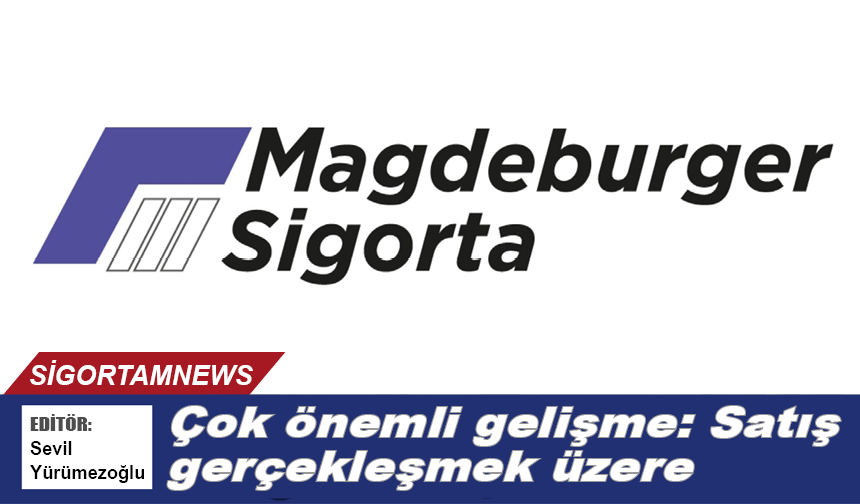 Magdeburger Sigorta’da çok önemli gelişme: Satış gerçekleşmek üzere