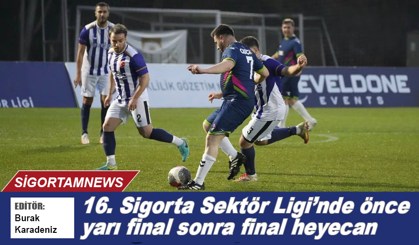 16. Sigorta Sektör Ligi’nde önce yarı final sonra final heyecan