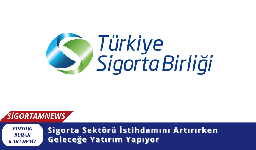 Sigorta Sektörü İstihdamını Artırırken Geleceğe Yatırım Yapıyor