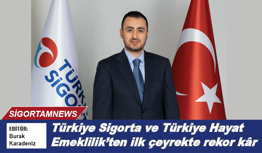 Türkiye Sigorta ve Türkiye Hayat Emeklilik’ten ilk çeyrekte rekor kâr