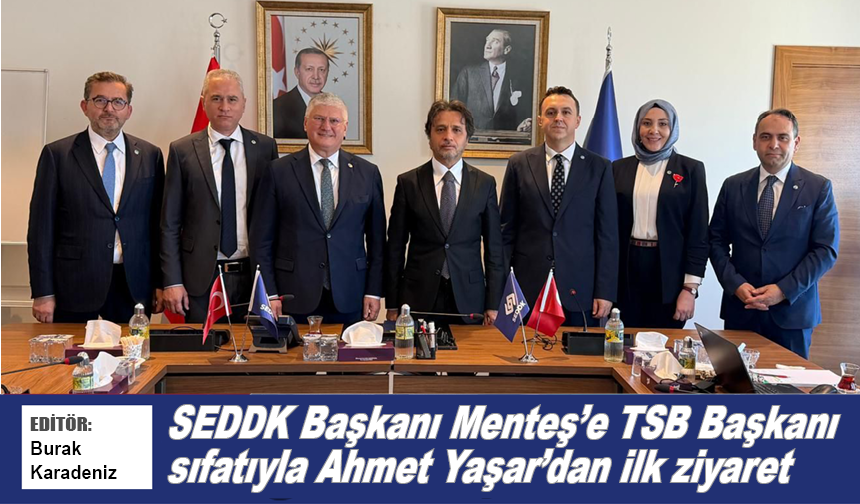 SEDDK Başkanı Menteş’e TSB Başkanı sıfatıyla Ahmet Yaşar’dan ilk ziyaret