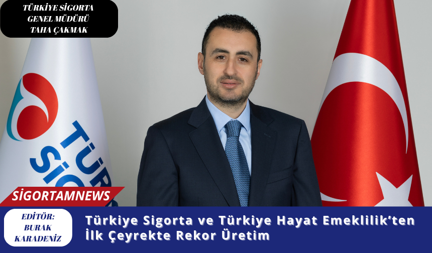 Türkiye Sigorta ve Türkiye Hayat Emeklilik’ten İlk Çeyrekte Rekor Üretim