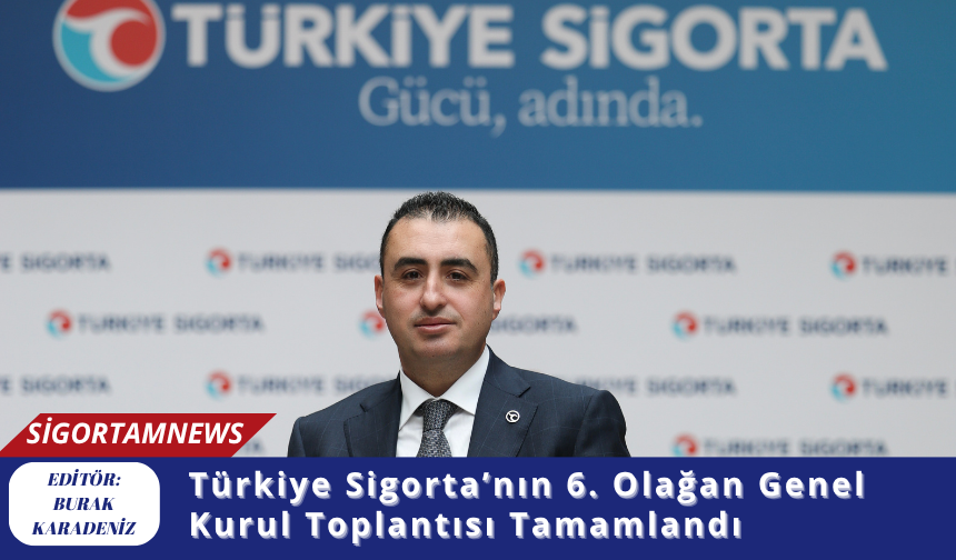 Türkiye Sigorta’nın 6. Olağan Genel Kurul Toplantısı Tamamlandı