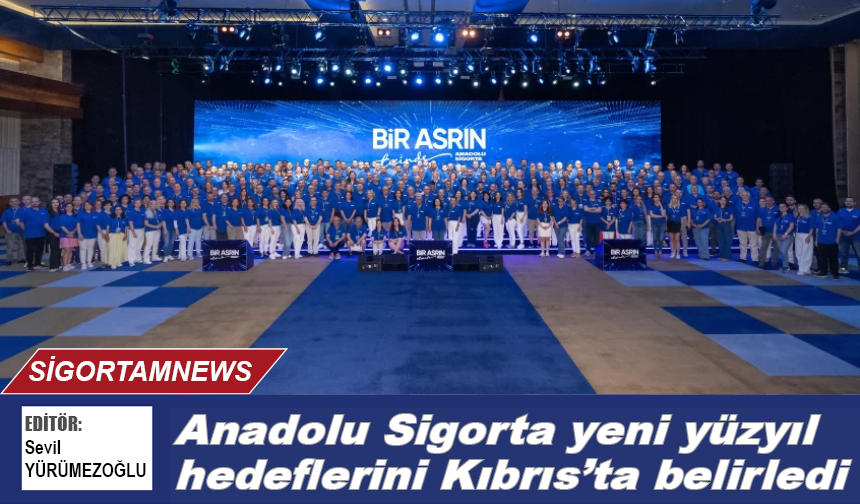 Anadolu Sigorta yeni yüzyıl hedeflerini Kıbrıs'ta belirledi