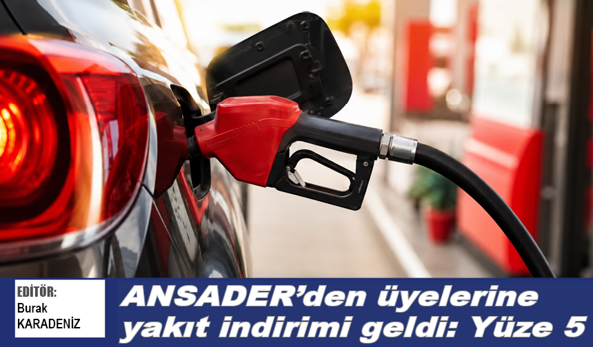 ANSADER’den üyelerine yakıt indirimi geldi: Yüze 5