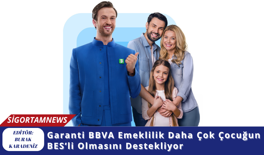Garanti BBVA Emeklilik Daha Çok Çocuğun BES’li Olmasını Destekliyor
