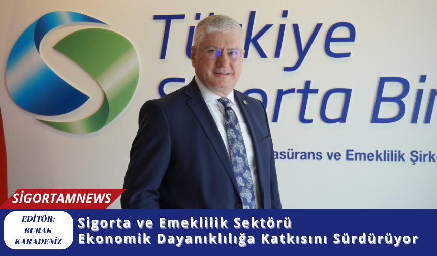 Sigorta ve Emeklilik Sektörü  Ekonomik Dayanıklılığa Katkısını Sürdürüyor