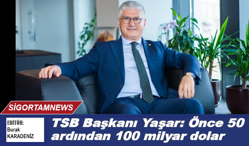 TSB Başkanı Yaşar: Önce 50 milyar ardından 100 milyar dolar
