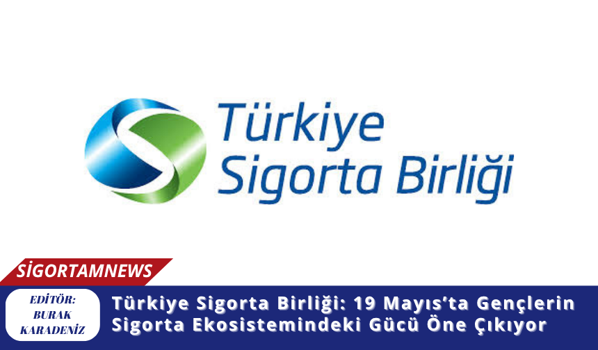 Türkiye Sigorta Birliği: 19 Mayıs’ta Gençlerin Sigorta Ekosistemindeki Gücü Öne Çıkıyor