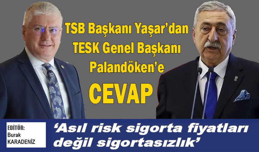 TSB Başkanı Yaşar’dan TESK Genel Başkanı Palandöken'e cevap:  Asıl risk sigorta fiyatları değil sigortasızlık