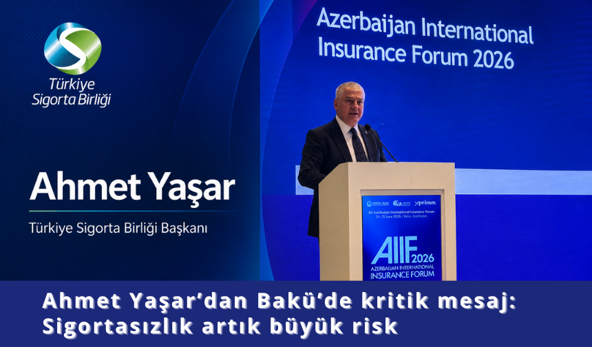 Ahmet Yaşar’dan Bakü’de kritik mesaj: Sigortasızlık artık büyük risk