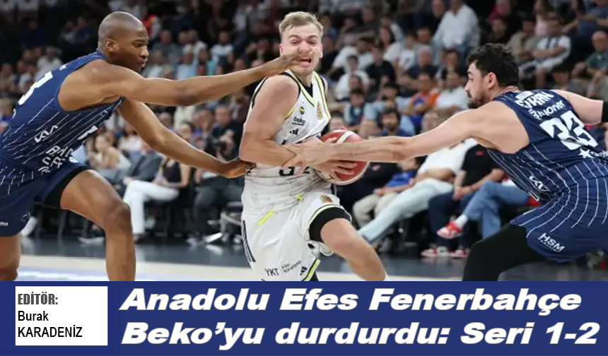 Anadolu Efes Fenerbahçe Beko’yu durdurdu: Seri 1-2
