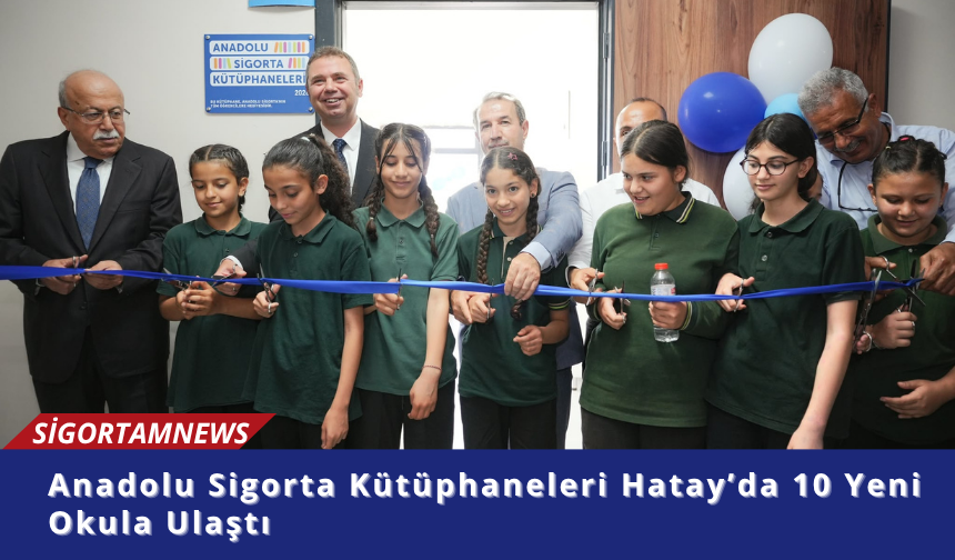 Anadolu Sigorta Kütüphaneleri Hatay’da 10 Yeni Okula Ulaştı