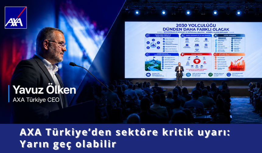 AXA Türkiye’den sektöre kritik uyarı: Yarın geç olabilir
