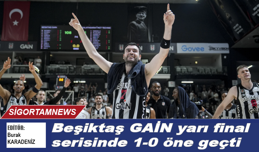 Beşiktaş GAİN yarı final serisinde 1-0 öne geçti