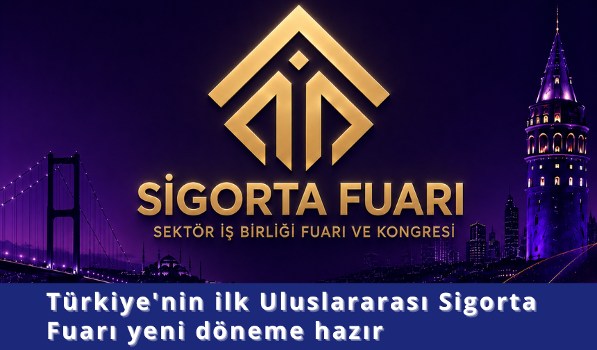 Türkiye'nin ilk Uluslararası Sigorta Fuarı yeni döneme hazır