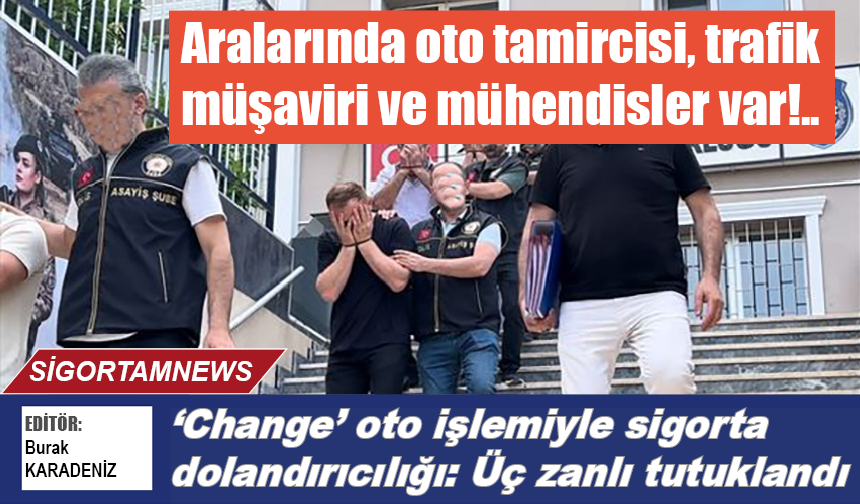 ‘Change’ oto işlemiyle sigorta dolandırıcılığı: Üç zanlı tutuklandı