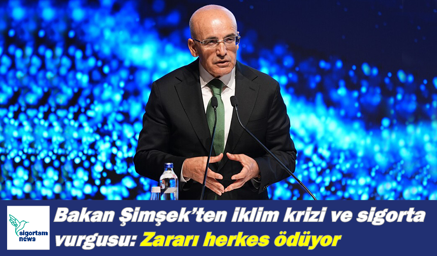 Bakan Şimşek'ten iklim krizi ve sigorta vurgusu: Zararı herkes ödüyor