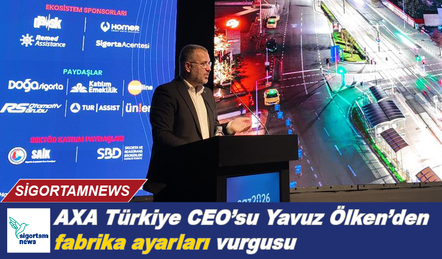 AXA Türkiye CEO'su Yavuz Ölken’den fabrika ayarları vurgusu