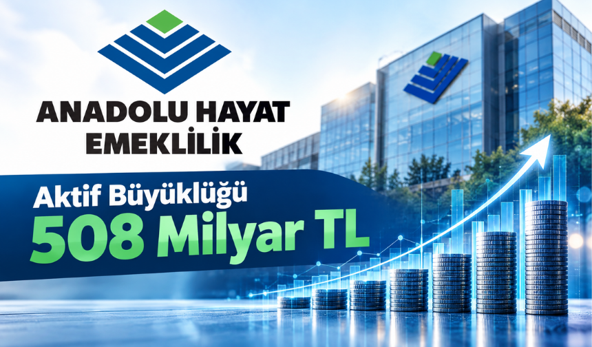 Anadolu Hayat Emeklilik’in Aktif Büyüklüğü 508 Milyar TL