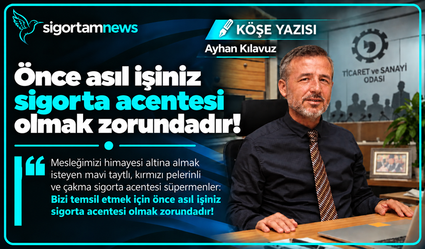 Önce asıl işiniz sigorta acentesi olmak zorundadır!