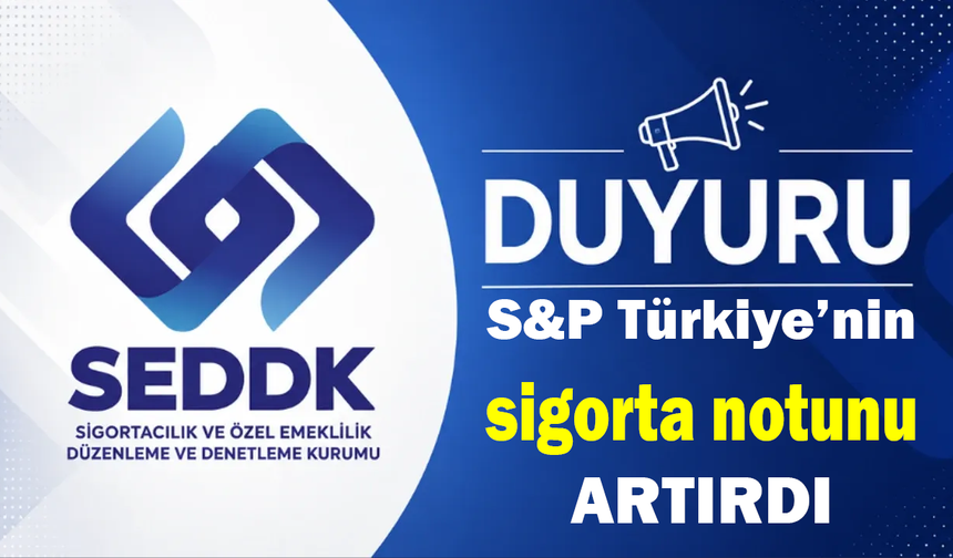 SEDDK duyurdu: S&P Türkiye’nin sigorta notunu artırdı